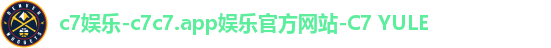 c7娱乐-c7c7.app娱乐官方网站-C7 YULE